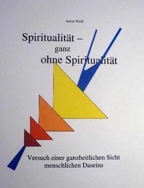 Spiritualität – ganz ohne Spiritualität von Anton,  Weiß