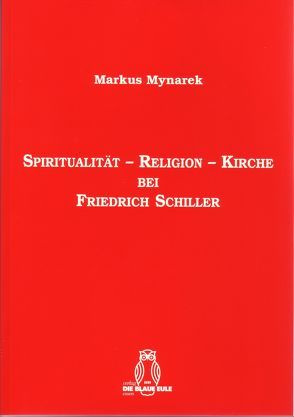 Spiritualität – Religion – Kirche bei Friedrich Schiller von Mynarek,  Markus