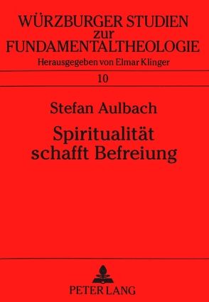 Spiritualität schafft Befreiung von Aulbach,  Stefan