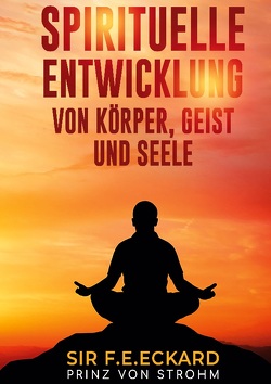 Spirituelle Entwicklung von Körper und Geist von Prinz von Strohm,  SIR F.E.Eckard