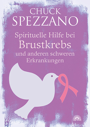 Spirituelle Hilfe bei Brustkrebs und anderen schweren Erkrankungen von Spezzano,  Chuck