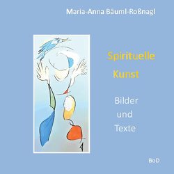 Spirituelle Kunst von Bäuml-Roßnagl,  Maria-Anna
