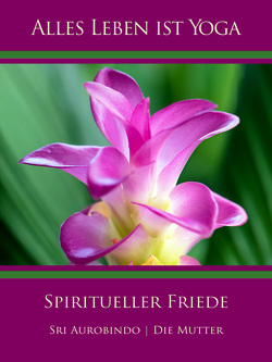 Spiritueller Friede von Aurobindo,  Sri, Mutter,  Die (d.i. Mira Alfassa)