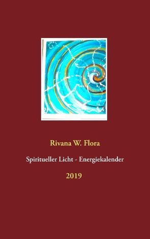 Spiritueller Licht-Energiekalender 2019 von Flora,  Rivana W.