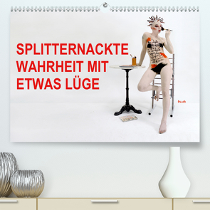 SPLITTERNACKTE WAHRHEIT MIT ETWAS LÜGE (Premium, hochwertiger DIN A2 Wandkalender 2021, Kunstdruck in Hochglanz) von fru.ch