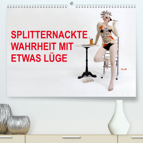 SPLITTERNACKTE WAHRHEIT MIT ETWAS LÜGE (Premium, hochwertiger DIN A2 Wandkalender 2023, Kunstdruck in Hochglanz) von fru.ch