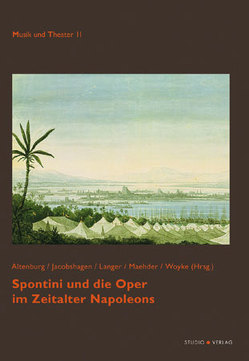 Spontini und die Oper im Zeitalter Napoleons von Altenburg,  Detlef, Jacobshagen,  Arnold, Langer,  Arne, Maehder,  J., Woyke,  S. M.