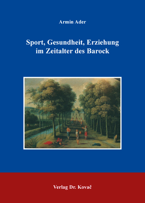 Sport, Gesundheit, Erziehung im Zeitalter des Barock von Ader,  Armin