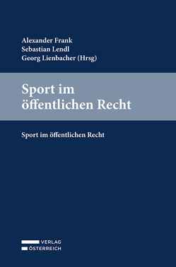 Sport im öffentlichen Recht von Frank,  Alexander, Lendl,  Sebastian, Lienbacher,  Georg