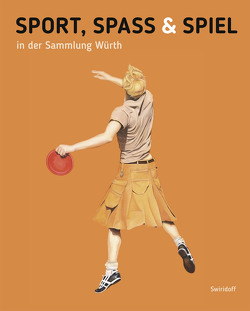 Sport, Spass und Spiel in der Sammlung Würth von Elsen-Schwedler,  Beate, Fiege,  Kirsten, Klee,  Sonja, Weber,  C. Sylvia