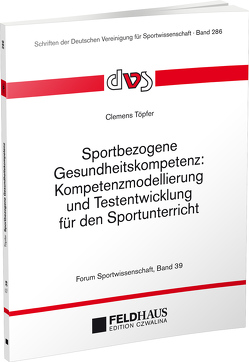 Sportbezogene Gesundheitskompetenz: Kompetenzmodellierung und Testentwicklung für den Sportunterricht von Töpfer,  Clemens