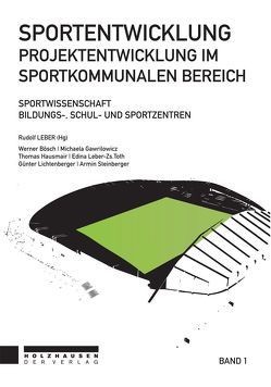 Sportentwicklung – Projektentwicklung im sportkommunalen Bereich von Bösch,  Werner, Gawrilowicz,  Michaela, Hausmair,  Thomas, Leber,  Rudolf, Leber-Zs.Toth,  Edina, Lichtenberger,  Günter, Steinberger,  Armin