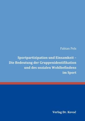 Sportpartizipation und Einsamkeit – Die Bedeutung der Gruppenidentifikation und des sozialen Wohlbefindens im Sport von Pels,  Fabian