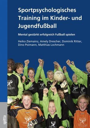 Sportpsychologisches Training im Kinder- und Jugendfußball von Drescher,  Amely, Lochmann,  Matthias, Poimann,  Dino, Ritter,  Dominik, Ziemainz,  Heiko