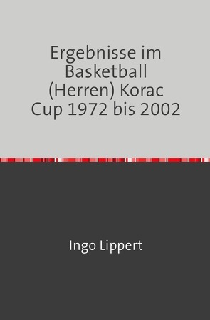 Sportstatistik / Ergebnisse im Basketball (Herren) Korac Cup 1972 bis 2002 von Lippert,  Ingo