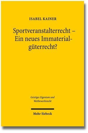 Sportveranstalterrecht – Ein neues Immaterialgüterrecht? von Kainer,  Isabel