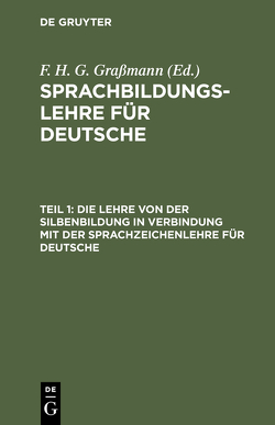 Sprachbildungslehre für Deutsche / Die Lehre von der Silbenbildung in Verbindung mit der Sprachzeichenlehre für Deutsche von Graßmann,  F. H. G.
