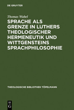 Sprache als Grenze in Luthers theologischer Hermeneutik und Wittgensteins Sprachphilosophie von Wabel,  Thomas