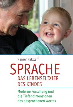 Sprache – das Lebenselixier des Kindes von Patzlaff,  Rainer