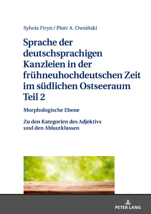 Sprache der deutschsprachigen Kanzleien in der frühneuhochdeutschen Zeit im südlichen Ostseeraum. Teil 2: Morphologische Ebene von Firyn,  Sylwia, Owsinski,  Piotr A.