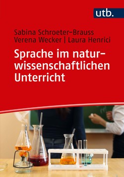 Sprache im naturwissenschaftlichen Unterricht von Henrici,  Laura, Schroeter-Brauss,  Sabina, Wecker,  Verena
