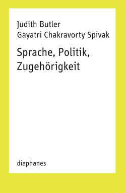 Sprache, Politik, Zugehörigkeit von Butler,  Judith, Heitz,  Michael, Schulz,  Sabine, Spivak,  Gayatri Chakravorty
