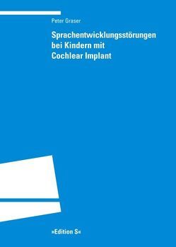 Sprachentwicklungsstörungen bei Kindern mit Cochlear Implant von Graser,  Peter