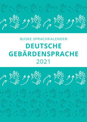 Sprachkalender der Deutschen Gebärdensprache 2021 von Finkbeiner,  Thomas, Pendzich,  Nina-Kristin
