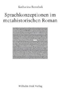 Sprachkonzeptionen im metahistorischen Roman von Rennhak,  Katharina