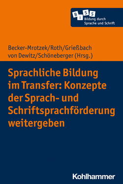 Sprachliche Bildung im Transfer: Konzepte der Sprach- und Schriftsprachförderung weitergeben von Becker-Mrotzek,  Michael, Berkemeier,  Anne, Dewitz,  Nora von, Fussangel,  Kathrin, Göbel,  Patricia, Gräsel,  Cornelia, Grießbach,  Johanna, Gutzmann,  Marion, Hasselhorn,  Marcus, Holder,  Christine, Kammermeyer,  Gisela, King,  Sarah, Kovtun-Hensel,  Oksana, Maahs,  Ina-Maria, Marx,  Alexandra, Mörs,  Michaela, Pant,  Hans Anand, Pilz,  Anett, Prediger,  Susanne, Reynders,  Martina, Roth,  Hans-Joachim, Schöneberger,  Christiane, Schönenberg,  Karen, Severin,  Diemut, Skintey,  Lesya, Stanat,  Petra, Wendland,  Marlen, Witte,  Annika, Woerfel,  Till