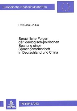 Sprachliche Folgen der ideologisch-politischen Spaltung einer Sprachgemeinschaft in Deutschland und China von Lin-Liu,  Hwei-ann