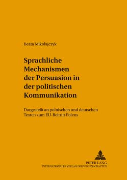 Sprachliche Mechanismen der Persuasion in der politischen Kommunikation von Mikołajczyk,  Beata