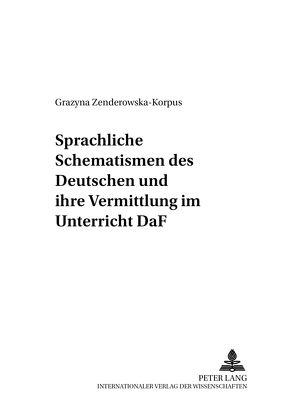 Sprachliche Schematismen des Deutschen und ihre Vermittlung im Unterricht DaF von Zenderowska-Korpus,  Grazyna
