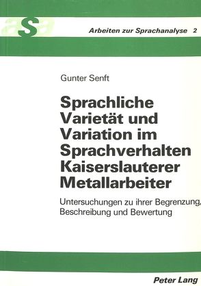 Sprachliche Varietät und Variation im Sprachverhalten Kaiserslauterer Metallarbeiter von Senft,  Gunter