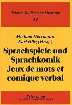 Sprachspiele und Sprachkomik- Jeux de mots et comique verbal von Herrmann,  Michael, Hölz,  Karl