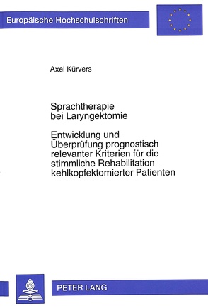Sprachtherapie bei Laryngektomie- Entwicklung und Überprüfung prognostisch relevanter Kriterien für die stimmliche Rehabilitation kehlkopfektomierter Patienten von Kürvers,  Axel