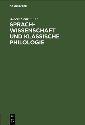 Sprachwissenschaft und Klassische Philologie von Debrunner,  Albert