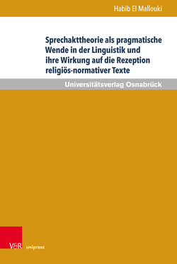 Sprechakttheorie als pragmatische Wende in der Linguistik und ihre Wirkung auf die Rezeption religiös-normativer Texte von Mallouki,  Habib El