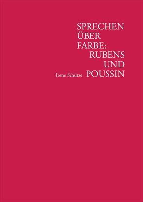 Sprechen über Farbe: Rubens und Poussin von Schütze,  Irene