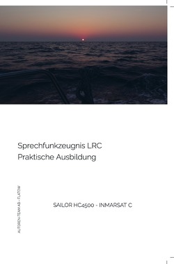 Sprechfunkzeugnis LRC – Praktische Ausbildung – SAILOR HC4500 – INMARSAT-C von AB - Flatow,  Autoren-Team