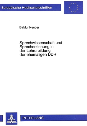 Sprechwissenschaft und Sprecherziehung in der Lehrerbildung der ehemaligen DDR von Neuber,  Baldur