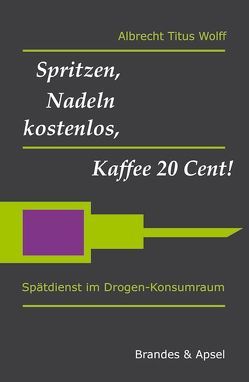 Spritzen, Nadeln kostenlos, Kaffee 20 Cent! von Wolff,  Albrecht