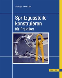 Spritzgussteile konstruieren von Jaroschek,  Christoph