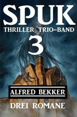 Spuk Thriller Trio-Band 3 – Drei Romane von Bekker,  Alfred