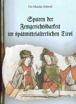 Spuren der Femgerichtsbarkeit im spätmittelalterlichen Tirol von Schwob,  Ute Monika