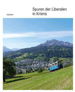 Spuren der Liberalen in Kriens von Studer,  Juerg