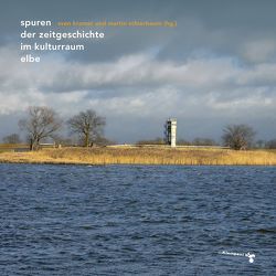 Spuren der Zeitgeschichte im Kulturraum Elbe von Krämer,  Sven, Muessig,  Jill Luise, Schierbaum,  Martin