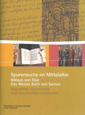 Spurensuche im Mittelalter – Niklaus von Flüe und das Weisse Buch von Sarnen von Gautschi,  Peter, Ziegler,  Sabine