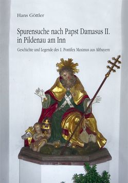 Spurensuche nach Papst Damasus II. in Pildenau am Inn von Diess,  Wilhelm, Göttler,  Hans, Töpfl,  Armin