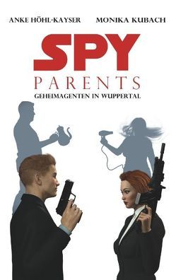Spy Parents – Geheimagenten in Wuppertal von Höhl-Kayser,  Anke, Kubach,  Monika